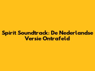 Spirit Soundtrack: De Nederlandse Versie Ontrafeld