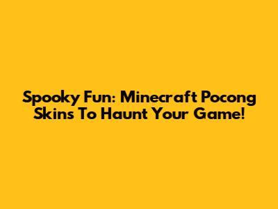 Spooky Fun: Minecraft Pocong Skins To Haunt Your Game!