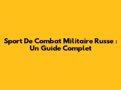 Sport De Combat Militaire Russe : Un Guide Complet