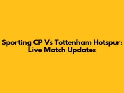 Sporting CP Vs Tottenham Hotspur: Live Match Updates