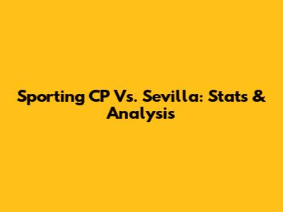 Sporting CP Vs. Sevilla: Stats & Analysis