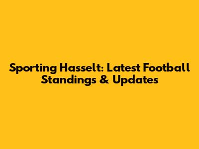 Sporting Hasselt: Latest Football Standings & Updates
