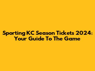 Sporting KC Season Tickets 2024: Your Guide To The Game