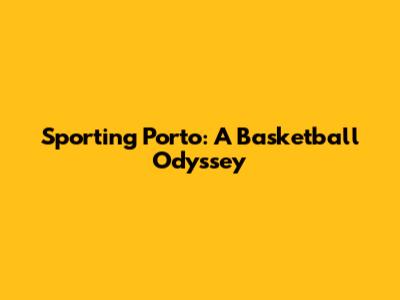 Sporting Porto: A Basketball Odyssey