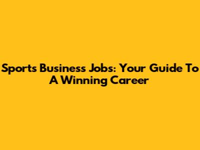 Sports Business Jobs: Your Guide To A Winning Career