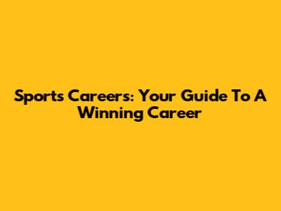 Sports Careers: Your Guide To A Winning Career