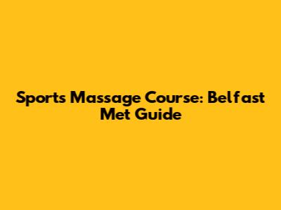 Sports Massage Course: Belfast Met Guide