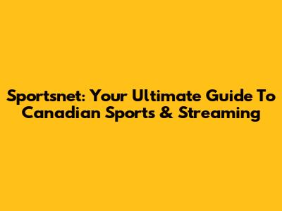 Sportsnet: Your Ultimate Guide To Canadian Sports & Streaming