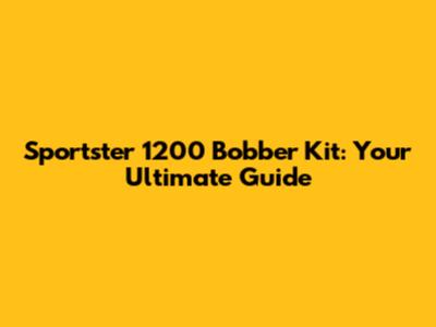Sportster 1200 Bobber Kit: Your Ultimate Guide