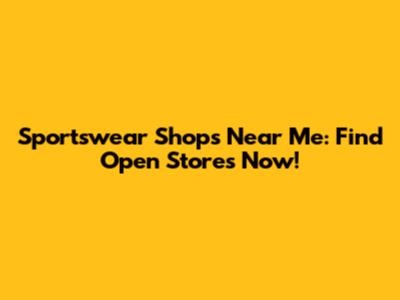 Sportswear Shops Near Me: Find Open Stores Now!