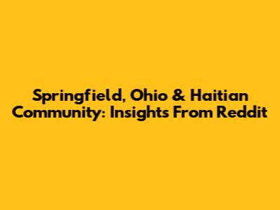 Springfield, Ohio & Haitian Community: Insights From Reddit