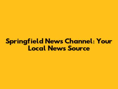 Springfield News Channel: Your Local News Source