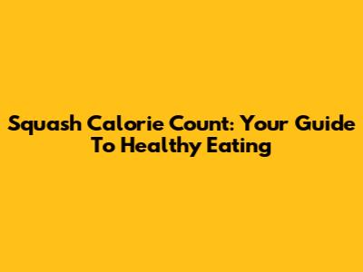 Squash Calorie Count: Your Guide To Healthy Eating