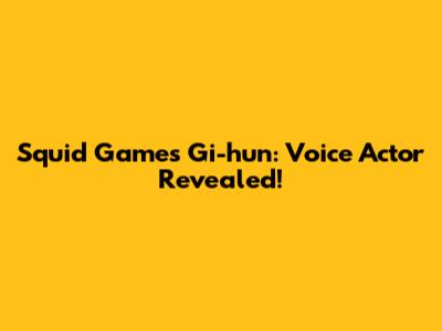 Squid Game's Gi-hun: Voice Actor Revealed!