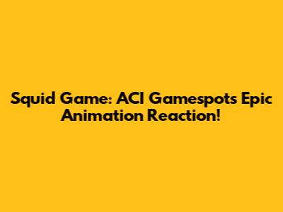 Squid Game: ACI Gamespot's Epic Animation Reaction!