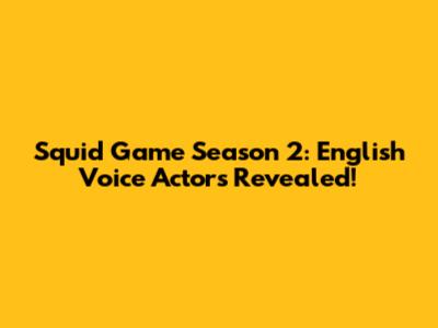 Squid Game Season 2: English Voice Actors Revealed!