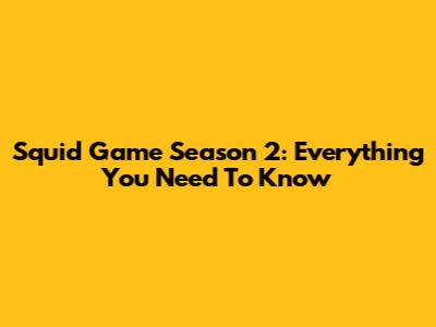 Squid Game Season 2: Everything You Need To Know