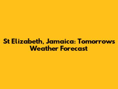 St Elizabeth, Jamaica: Tomorrow's Weather Forecast