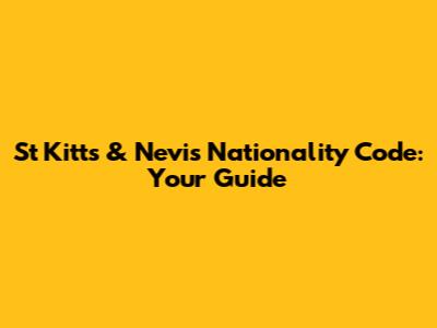 St Kitts & Nevis Nationality Code: Your Guide