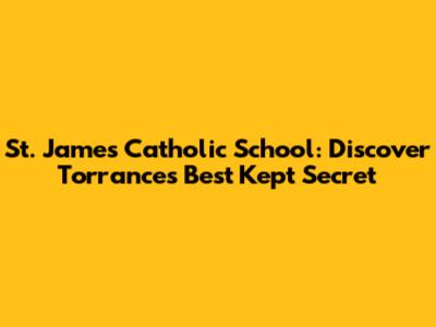 St. James Catholic School: Discover Torrance's Best Kept Secret