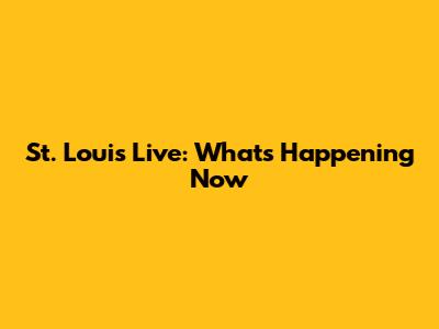 St. Louis Live: What's Happening Now