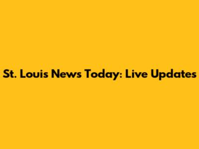 St. Louis News Today: Live Updates