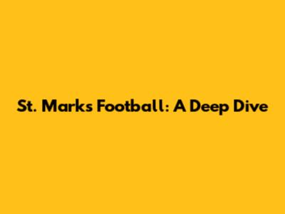 St. Mark's Football: A Deep Dive