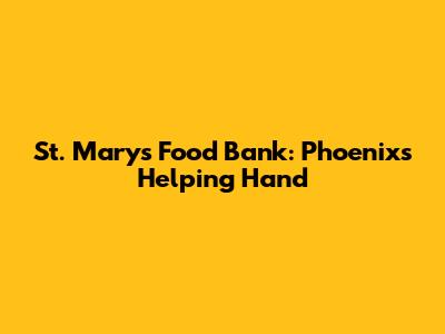 St. Mary's Food Bank: Phoenix's Helping Hand