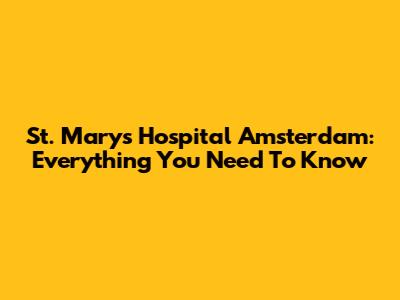St. Mary's Hospital Amsterdam: Everything You Need To Know