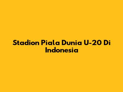Stadion Piala Dunia U-20 Di Indonesia