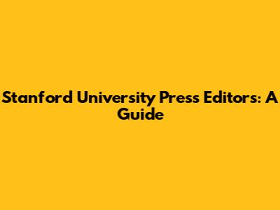 Stanford University Press Editors: A Guide