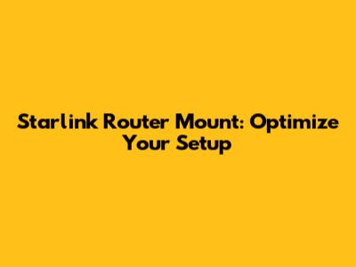Starlink Router Mount: Optimize Your Setup