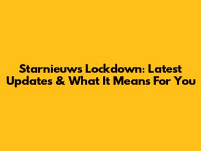 Starnieuws Lockdown: Latest Updates & What It Means For You