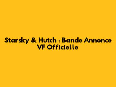 Starsky & Hutch : Bande Annonce VF Officielle