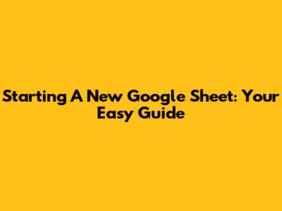 Starting A New Google Sheet: Your Easy Guide
