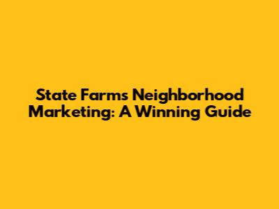 State Farm's Neighborhood Marketing: A Winning Guide