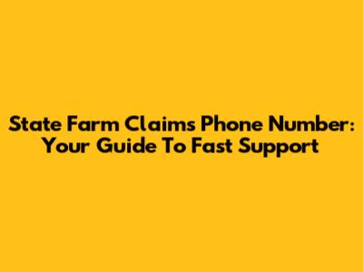 State Farm Claims Phone Number: Your Guide To Fast Support