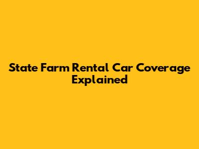 State Farm Rental Car Coverage Explained