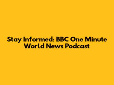 Stay Informed: BBC One Minute World News Podcast