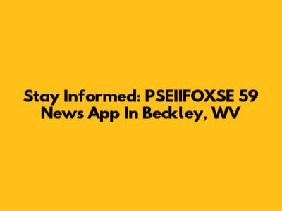 Stay Informed: PSEIIFOXSE 59 News App In Beckley, WV