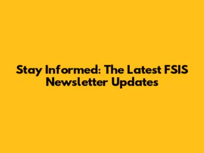 Stay Informed: The Latest FSIS Newsletter Updates