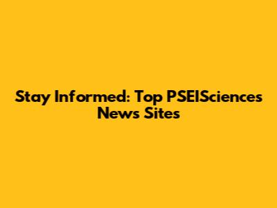Stay Informed: Top PSEISciences News Sites