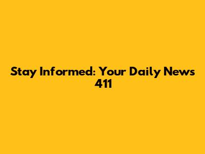 Stay Informed: Your Daily News 411