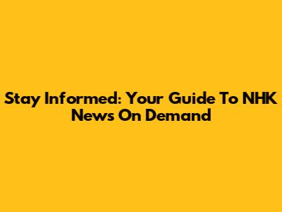 Stay Informed: Your Guide To NHK News On Demand