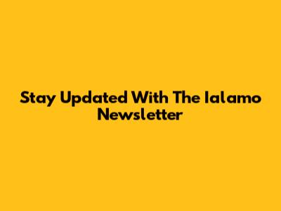 Stay Updated With The Ialamo Newsletter