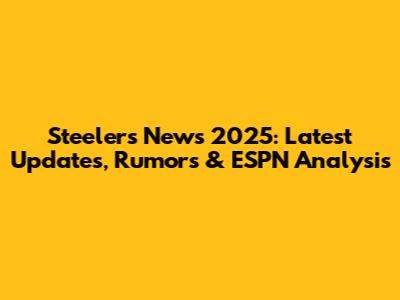 Steelers News 2025: Latest Updates, Rumors & ESPN Analysis