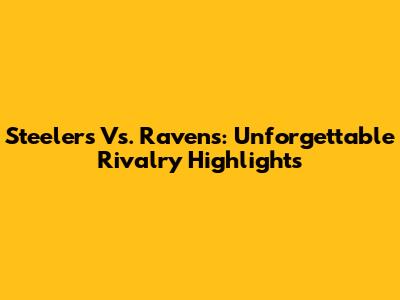 Steelers Vs. Ravens: Unforgettable Rivalry Highlights