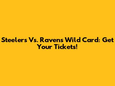 Steelers Vs. Ravens Wild Card: Get Your Tickets!