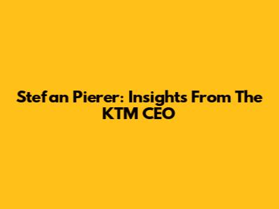 Stefan Pierer: Insights From The KTM CEO