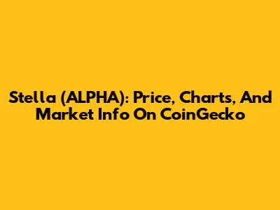 Stella (ALPHA): Price, Charts, And Market Info On CoinGecko